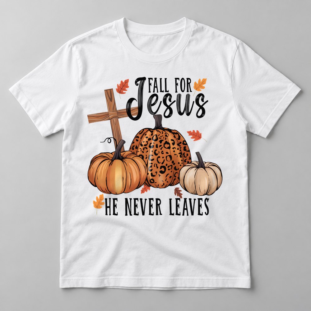 Fall for Jesus He Never Leaves pressed on a White tee