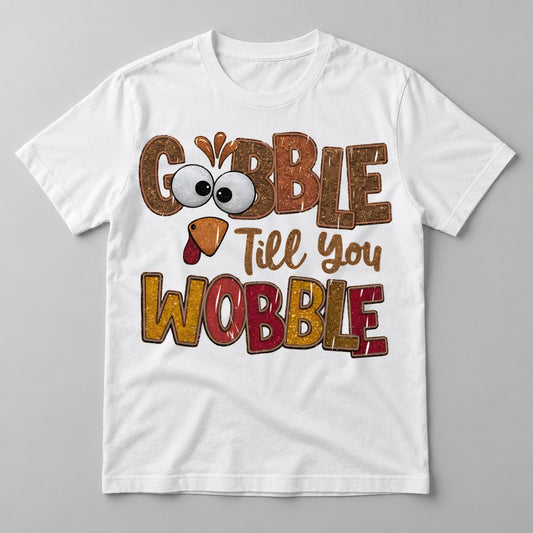 Gobble Till You Wobble pressed on a White tee