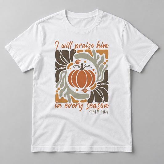 I Will Praise Him in Every Season pressed on a White tee