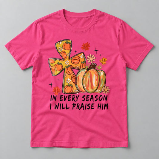 In Every Season I Will Praise Him tee in Hot Pink